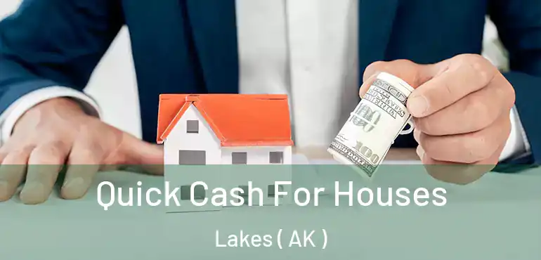 Quick Cash For Houses Lakes ( AK )