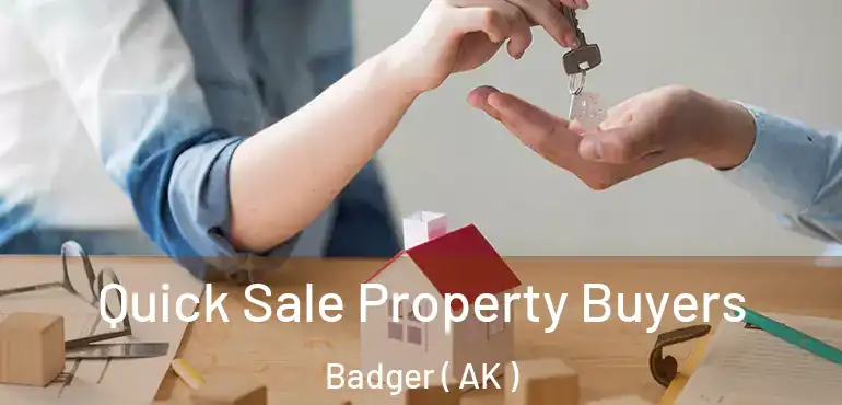Quick Sale Property Buyers Badger ( AK )