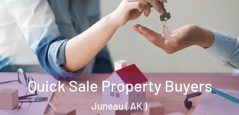 Quick Sale Property Buyers Juneau ( AK )