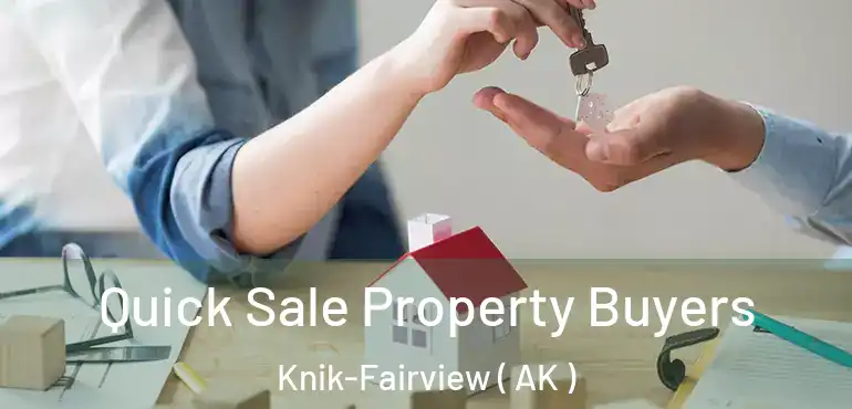 Quick Sale Property Buyers Knik-Fairview ( AK )