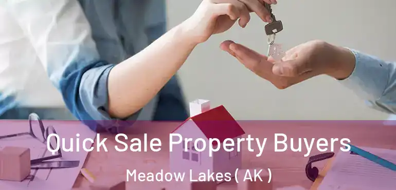 Quick Sale Property Buyers Meadow Lakes ( AK )