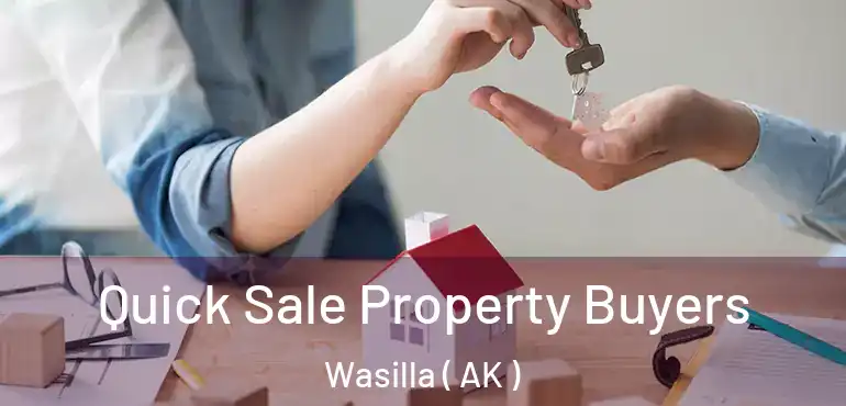 Quick Sale Property Buyers Wasilla ( AK )