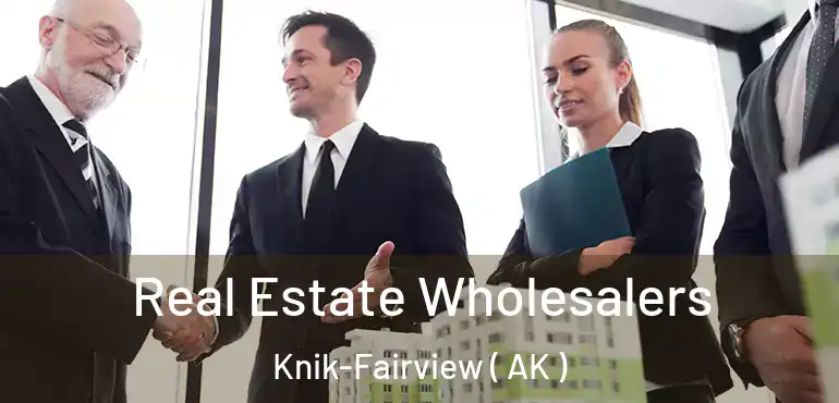 Real Estate Wholesalers Knik-Fairview ( AK )