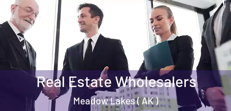 Real Estate Wholesalers Meadow Lakes ( AK )