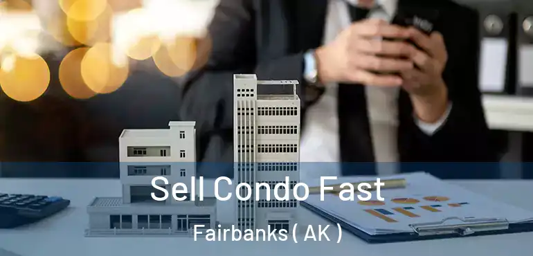 Sell Condo Fast Fairbanks ( AK )
