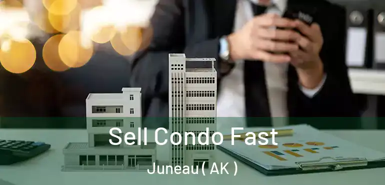  Sell Condo Fast Juneau ( AK )