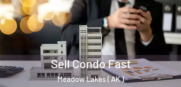 Sell Condo Fast Meadow Lakes ( AK )