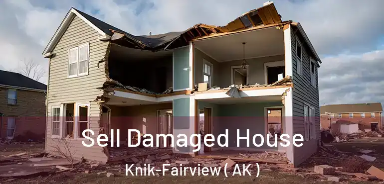  Sell Damaged House Knik-Fairview ( AK )