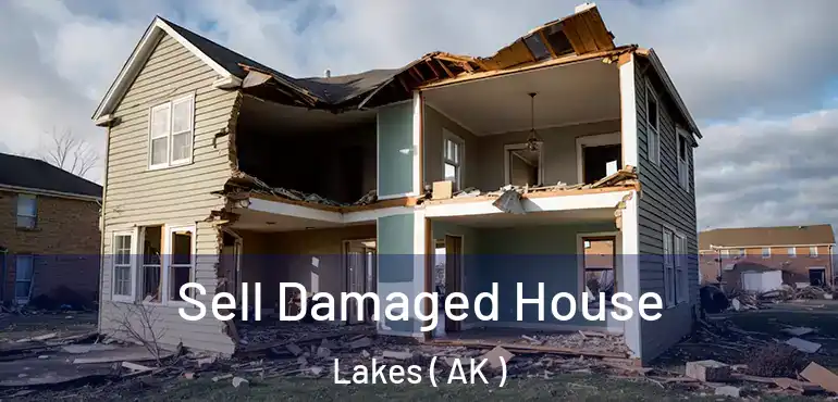  Sell Damaged House Lakes ( AK )