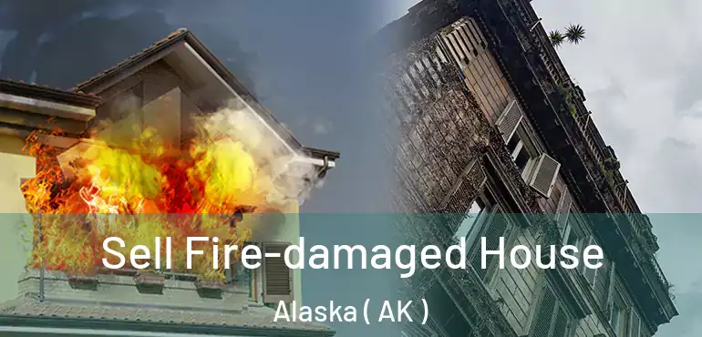  Sell Fire-damaged House Alaska ( AK )