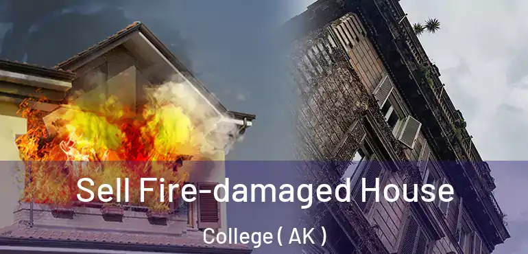  Sell Fire-damaged House College ( AK )