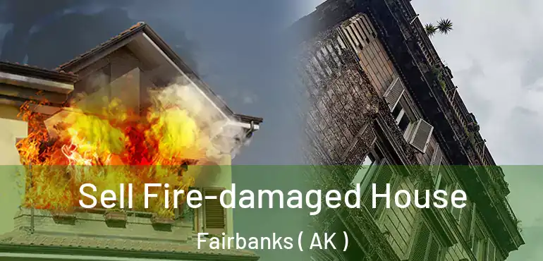  Sell Fire-damaged House Fairbanks ( AK )