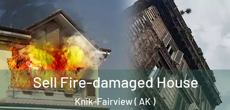  Sell Fire-damaged House Knik-Fairview ( AK )