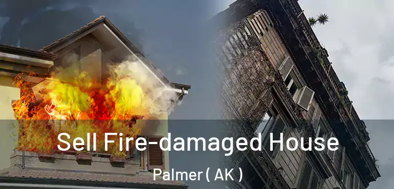  Sell Fire-damaged House Palmer ( AK )