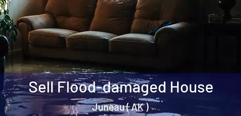  Sell Flood-damaged House Juneau ( AK )