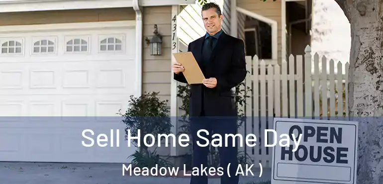 Sell Home Same Day Meadow Lakes ( AK )