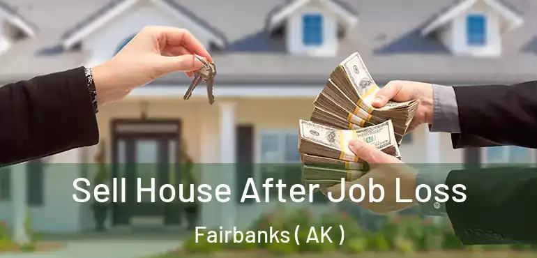  Sell House After Job Loss Fairbanks ( AK )