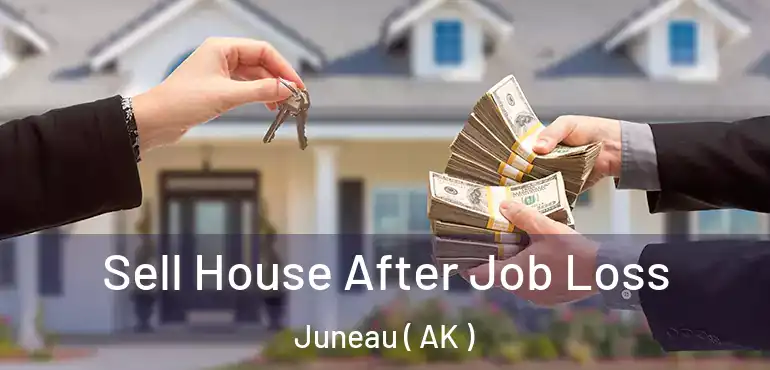 Sell House After Job Loss Juneau ( AK )