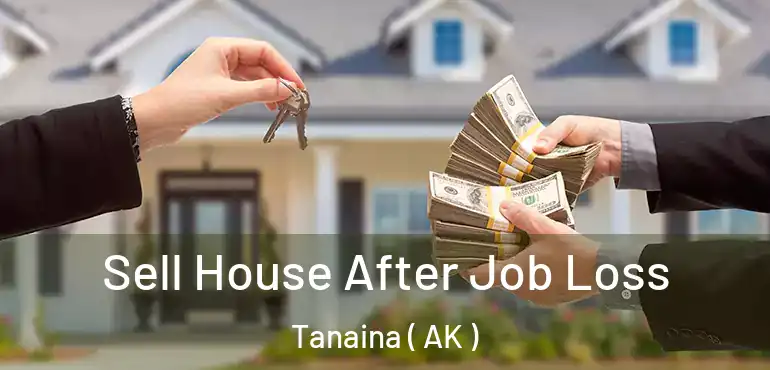  Sell House After Job Loss Tanaina ( AK )