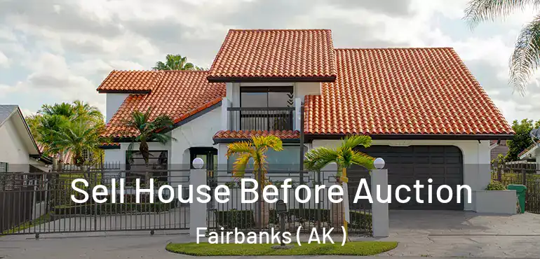  Sell House Before Auction Fairbanks ( AK )