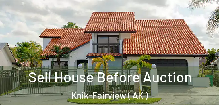  Sell House Before Auction Knik-Fairview ( AK )