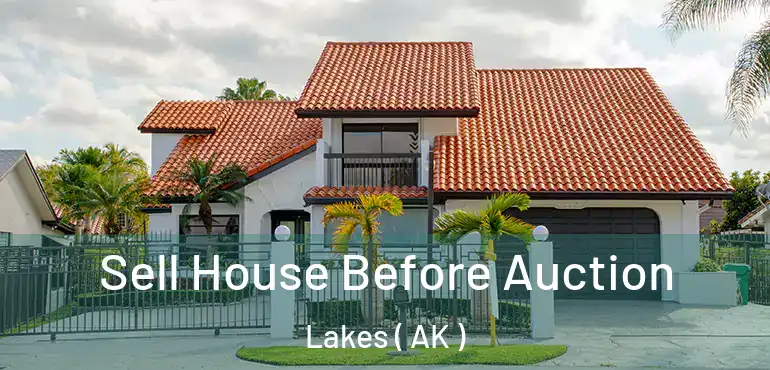 Sell House Before Auction Lakes ( AK )