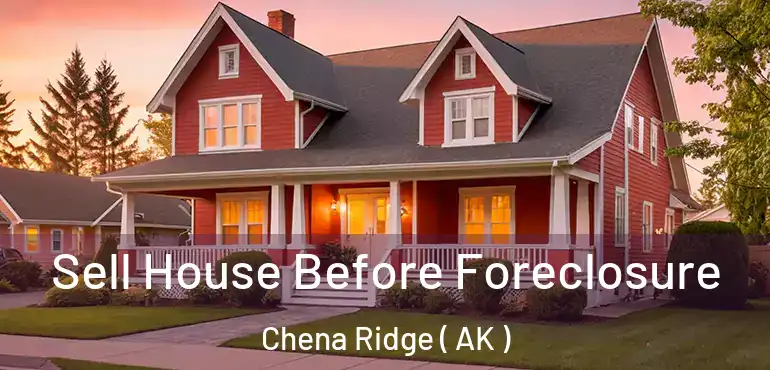  Sell House Before Foreclosure Chena Ridge ( AK )