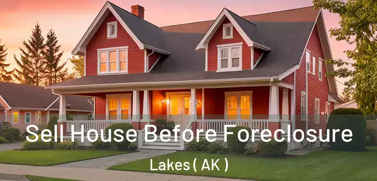  Sell House Before Foreclosure Lakes ( AK )