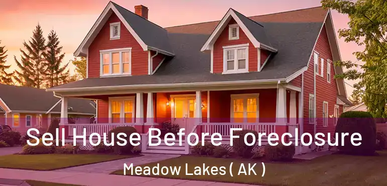  Sell House Before Foreclosure Meadow Lakes ( AK )
