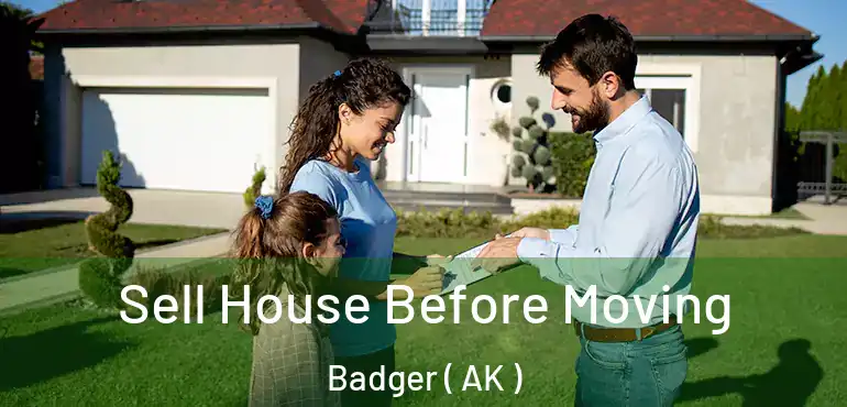  Sell House Before Moving Badger ( AK )
