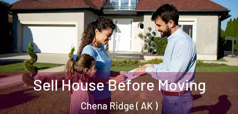 Sell House Before Moving Chena Ridge ( AK )