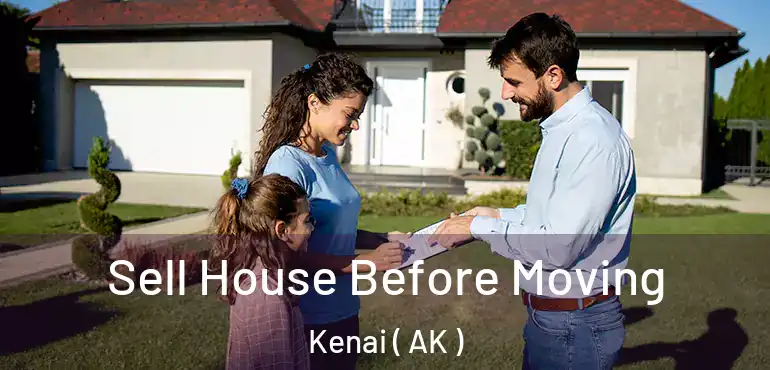  Sell House Before Moving Kenai ( AK )