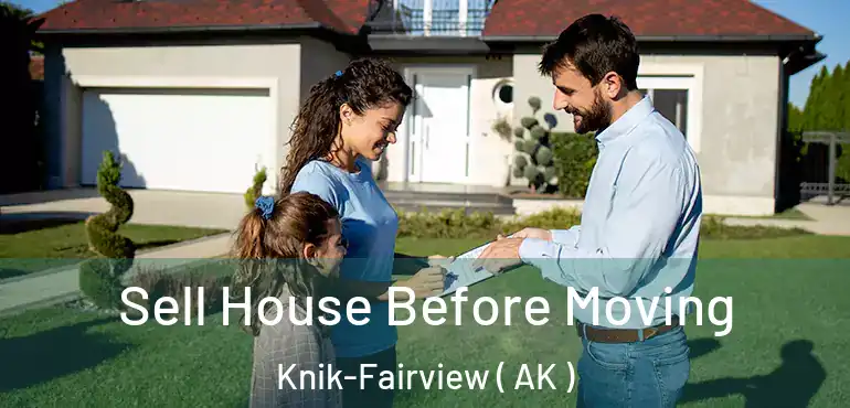  Sell House Before Moving Knik-Fairview ( AK )