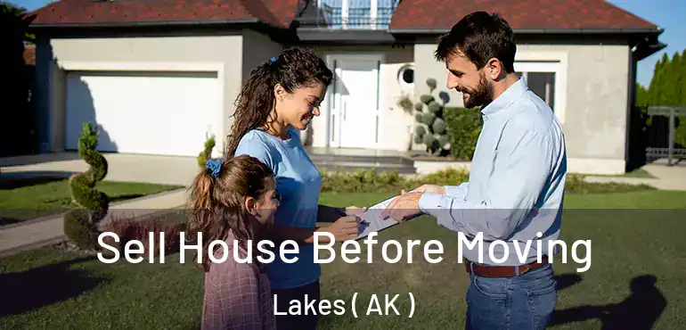  Sell House Before Moving Lakes ( AK )