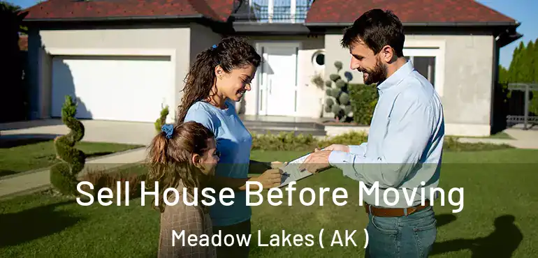  Sell House Before Moving Meadow Lakes ( AK )