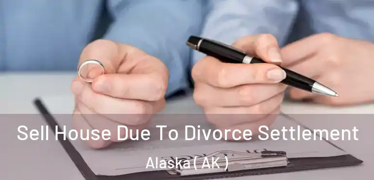 Sell House Due To Divorce Settlement Alaska ( AK )