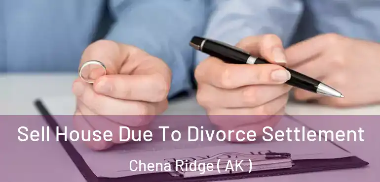  Sell House Due To Divorce Settlement Chena Ridge ( AK )