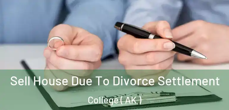 Sell House Due To Divorce Settlement College ( AK )