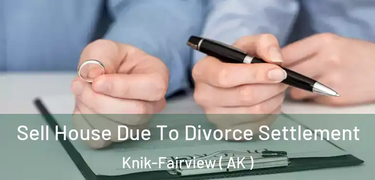  Sell House Due To Divorce Settlement Knik-Fairview ( AK )