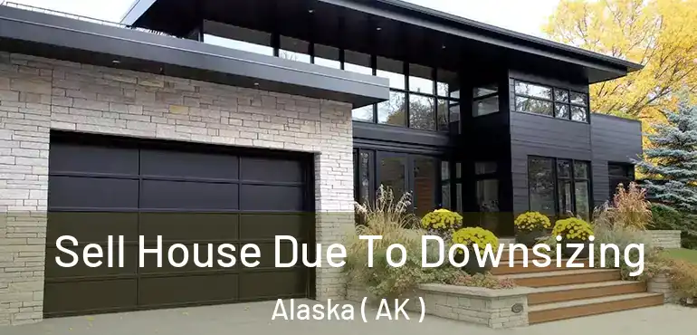  Sell House Due To Downsizing Alaska ( AK )