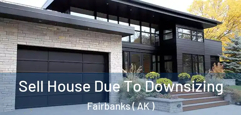 Sell House Due To Downsizing Fairbanks ( AK )