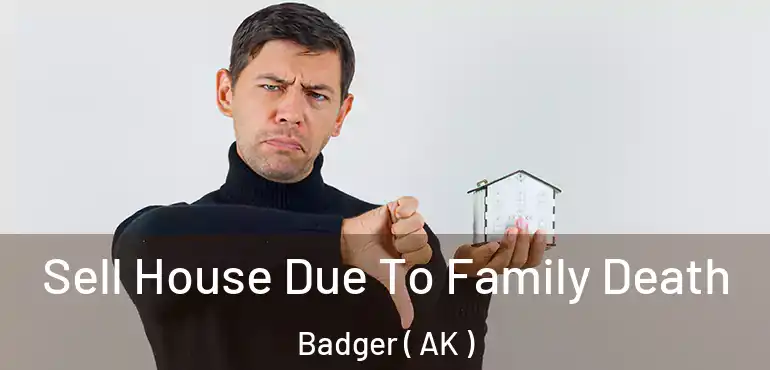 Sell House Due To Family Death Badger ( AK )