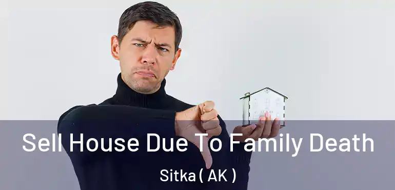  Sell House Due To Family Death Sitka ( AK )
