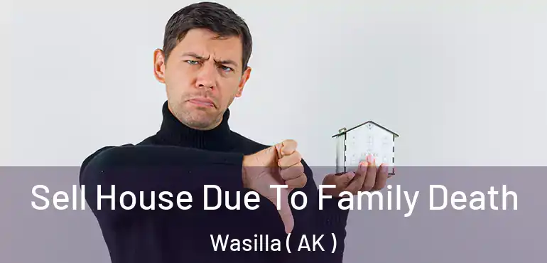  Sell House Due To Family Death Wasilla ( AK )