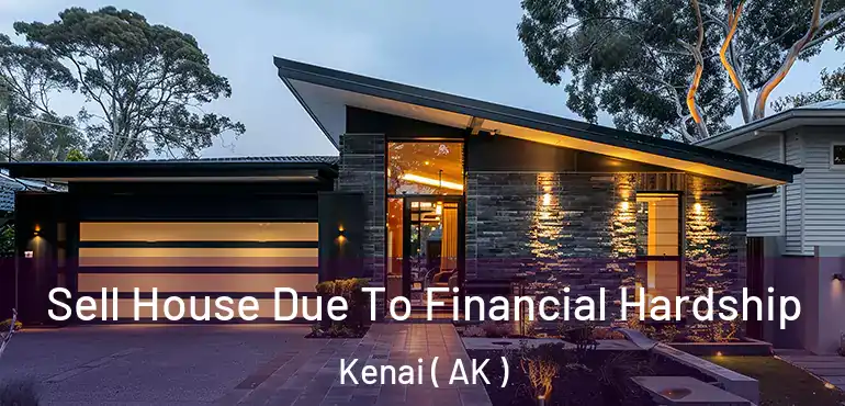 Sell House Due To Financial Hardship Kenai ( AK )