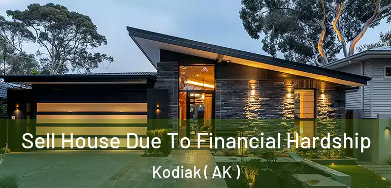 Sell House Due To Financial Hardship Kodiak ( AK )