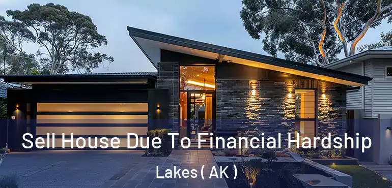 Sell House Due To Financial Hardship Lakes ( AK )