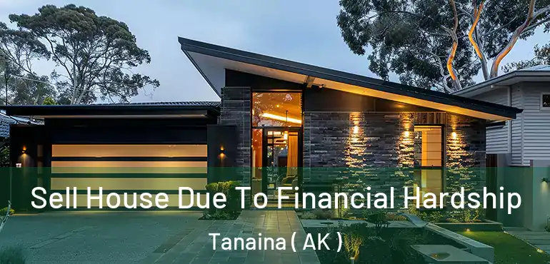 Sell House Due To Financial Hardship Tanaina ( AK )