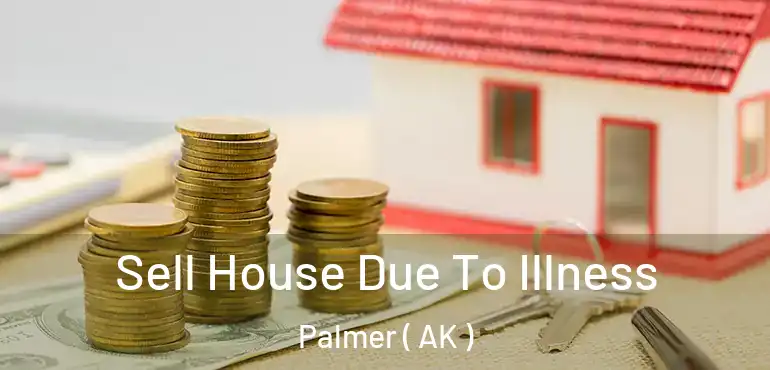  Sell House Due To Illness Palmer ( AK )
