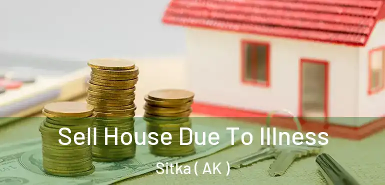 Sell House Due To Illness Sitka ( AK )